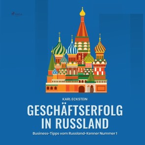 Geschäftserfolg in Russland - Business-Tipps vom Russland-Kenner Nummer 1 (Ungekürzt)