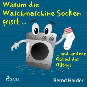 Warum die Waschmaschine Socken frisst ... ... und andere Rätsel des Alltags