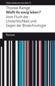 Wollt ihr ewig leben? Vom Fluch der Unsterblichkeit und Segen der Biotechnologie