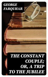 The Constant Couple; Or, A Trip to the Jubilee