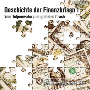 Geschichte der Finanzkrisen. Vom Tulpenwahn zum globalen Crash