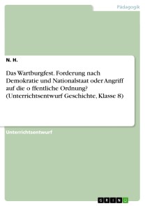 Das Wartburgfest. Forderung nach Demokratie und Nationalstaat oder Angriff auf die öffentliche Ordnung? (Unterrichtsentwurf Geschichte, Klasse 8)