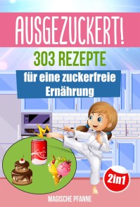 AUSGEZUCKERT! 303 Rezepte für eine zuckerfreie Ernährung