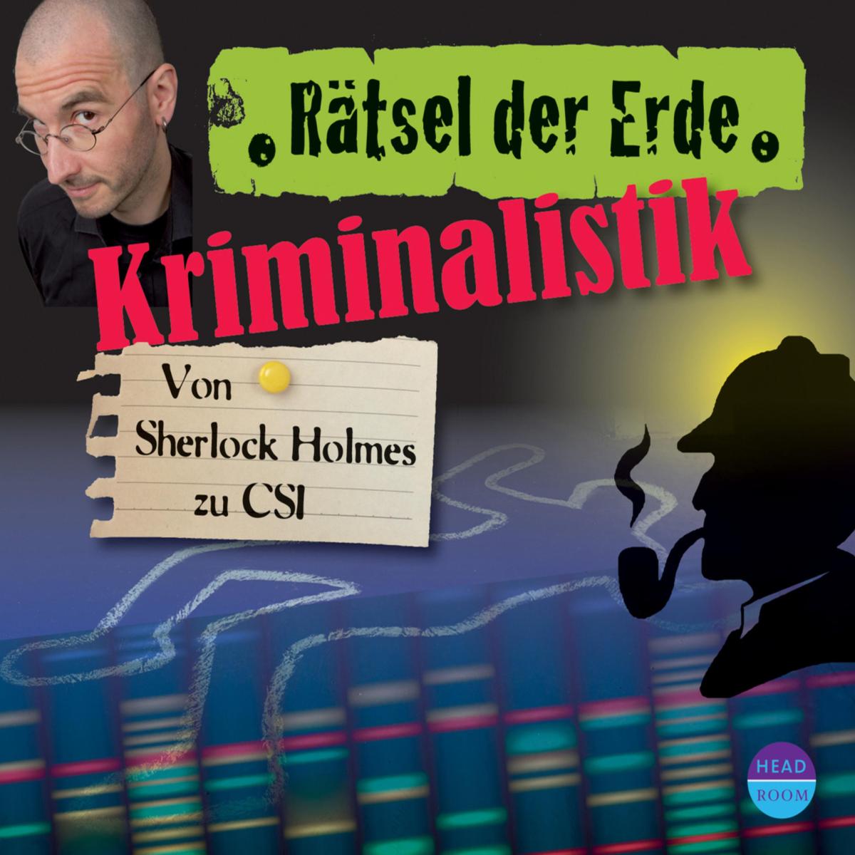 Kriminalistik - Von Sherlock Holmes zu CSI - Rätsel der Erde (Ungekürzt)