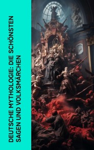 Deutsche Mythologie: Die schönsten Sagen und Volksmärchen