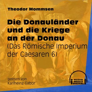 Die Donauländer und die Kriege an der Donau - Das Römische Imperium der Caesaren, (Ungekürzt)