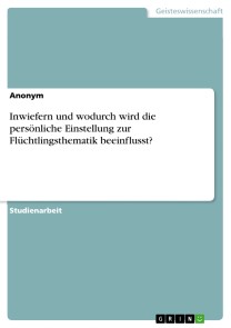 Inwiefern und wodurch wird die persönliche Einstellung zur Flüchtlingsthematik beeinflusst?