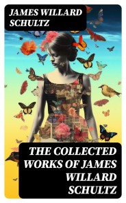 The Collected Works of James Willard Schultz