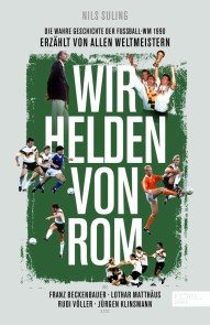 Wir Helden von Rom. Die wahre Geschichte der Fußball-WM 1990, erzählt von allen Weltmeistern