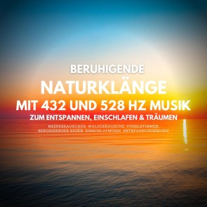 Beruhigende Naturklänge mit 432 Hz und 528 Hz Musik zum Entspannen, Einschlafen und Träumen