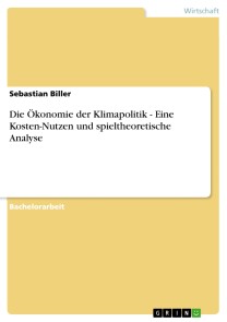 Die Ökonomie der Klimapolitik - Eine Kosten-Nutzen und spieltheoretische Analyse