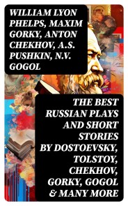 The Best Russian Plays and Short Stories by Dostoevsky, Tolstoy, Chekhov, Gorky, Gogol & many more