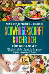 Mamas Baby, Papas maybe - Das große Schwangerschaft Kochbuch für Anfänger