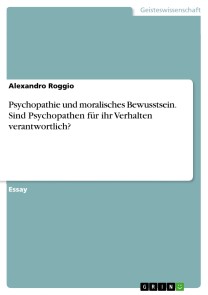 Psychopathie und moralisches Bewusstsein. Sind Psychopathen für ihr Verhalten verantwortlich?