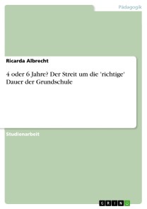 4 oder 6 Jahre? Der Streit um die 'richtige' Dauer der Grundschule