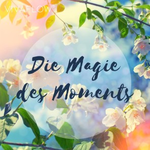 Die Magie des Moments - Entspannungsübung für Achtsamkeit