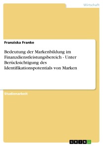 Bedeutung der Markenbildung im Finanzdienstleistungsbereich - Unter Berücksichtigung des Identifikationspotentials von Marken