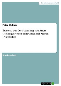 Existenz aus der Spannung von Angst (Heidegger) und dem Glück der Mystik (Nietzsche)