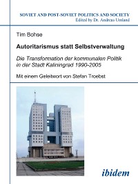 Autoritarismus statt Selbstverwaltung. Die Transformation der kommunalen Politik in der Stadt Kaliningrad 1990-2005