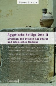 Ägyptische heilige Orte II: Zwischen den Steinen des Pharao und islamischer Moderne. Konstruktionen, Inszenierungen und Landschaften der Heiligen im Nildelta: Fuwa - Sa al-Hagar (Sais)