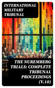 The Nuremberg Trials: Complete Tribunal Proceedings (V.10)