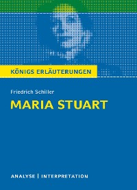 Maria Stuart von Friedrich Schiller. Textanalyse und Interpretation mit ausführlicher Inhaltsangabe und Abituraufgaben mit Lösungen.