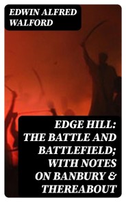 Edge Hill: The Battle and Battlefield; With Notes on Banbury & Thereabout