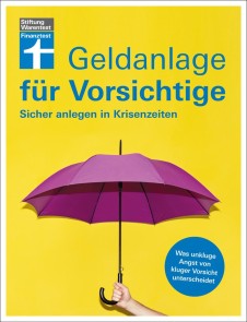 Geldanlage für Vorsichtige - Anlagerisiken minimieren - souverän investieren ohne Angst und Sorgen