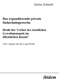 Das expandierende private Sicherheitsgewerbe. Droht der Verlust des staatlichen Gewaltmonopols im öffentlichen Raum?