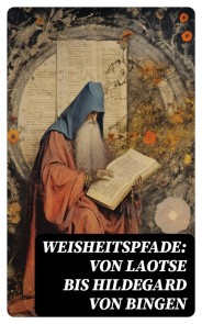 Weisheitspfade: Von Laotse bis Hildegard von Bingen