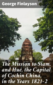 The Mission to Siam, and Hué, the Capital of Cochin China, in the Years 1821-2