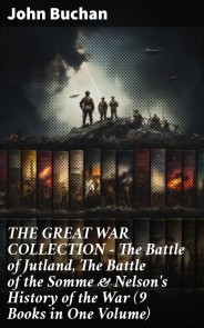 THE GREAT WAR COLLECTION - The Battle of Jutland, The Battle of the Somme & Nelson's History of the War (9 Books in One Volume)