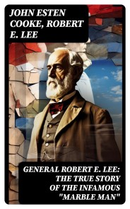 General Robert E. Lee: The True Story of the Infamous "Marble Man"