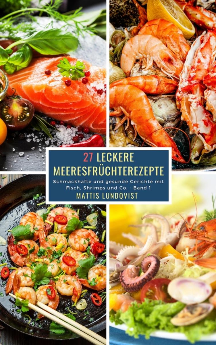 27 Leckere Meeresfrüchterezepte - Band 1