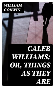 Caleb Williams; Or, Things as They Are