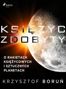 Ksiezyc zdobyty. O rakietach ksiezycowych i sztucznych planetach