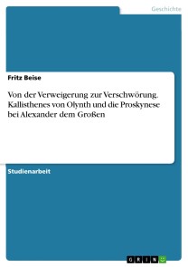 Von der Verweigerung zur Verschwörung. Kallisthenes von Olynth und die Proskynese bei Alexander dem Großen