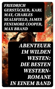 Abenteuer im Wilden Westen: Die Besten Western-Romane in einem Band