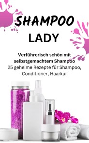 SHAMPOO LADY -  Verführerisch schön mit selbstgemachtem Shampoo.