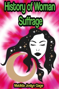 History of Woman Suffrage (Vol. 1-6) [Complete Edition]