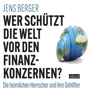 Wer schützt die Welt vor den Finanzkonzernen?