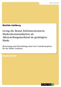 Living the Brand. Erlebnisorientierte Markenkommunikation als Alleinstellungsmerkmal im gesättigten Markt