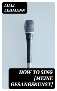 How to Sing [Meine Gesangskunst]