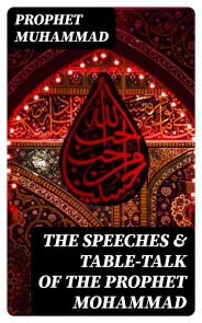 The Speeches & Table-Talk of the Prophet Mohammad