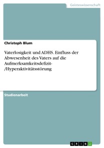 Vaterlosigkeit und ADHS. Einfluss der Abwesenheit des Vaters auf die Aufmerksamkeitsdefizit- /Hyperaktivitätsstörung