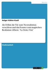 Als Fellini die Tür zum Neorealismus verschloss  und das Fenster zum magischen Realismus öffnete. "La Dolce Vita"