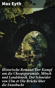 Historische Romane: Der Kampf um die Cheopspyramide, Mönch und Landsknech, Der Schneider von Ulm & Die Brücke über die Ennobucht