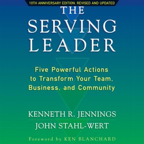 The Serving Leader - Five Powerful Actions to Transform Your Team, Business, and Community