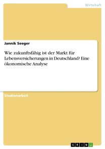 Wie zukunftsfähig ist der Markt für Lebensversicherungen in Deutschland? Eine ökonomische Analyse