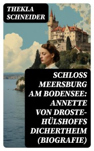 Schloss Meersburg am Bodensee: Annette von Droste-Hülshoffs Dichertheim (Biografie)